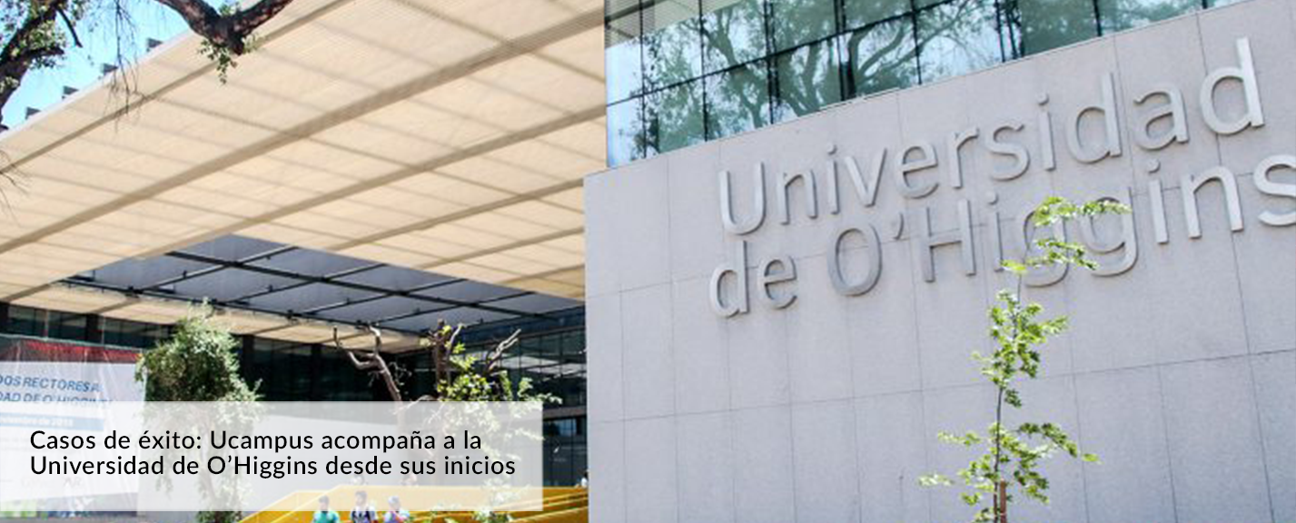 Ucampus acompaña a la Universidad de O’Higgins desde sus inicios: La evolución de una nueva casa de estudios